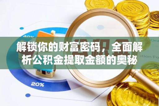 旬阳解锁你的财富密码，全面解析公积金提取金额的奥秘
