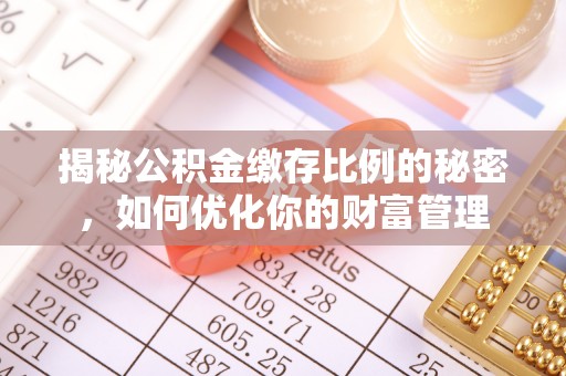 旬阳揭秘公积金缴存比例的秘密，如何优化你的财富管理