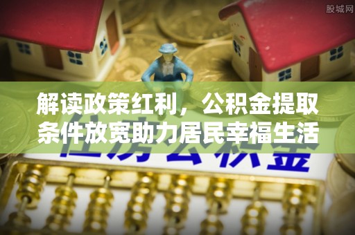 旬阳解读政策红利，公积金提取条件放宽助力居民幸福生活