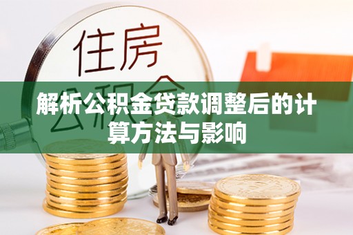 旬阳解析公积金贷款调整后的计算方法与影响