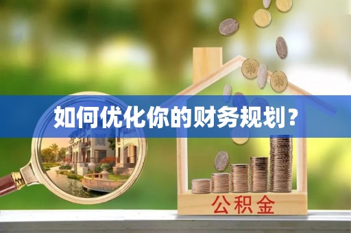 旬阳如何优化你的财务规划？
