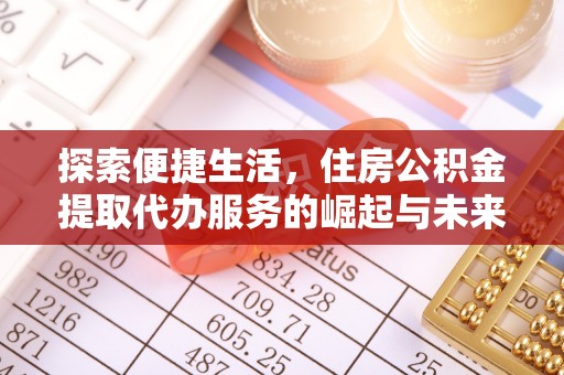 旬阳探索便捷生活，住房公积金提取代办服务的崛起与未来趋势