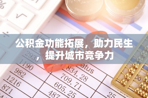 旬阳公积金功能拓展，助力民生，提升城市竞争力