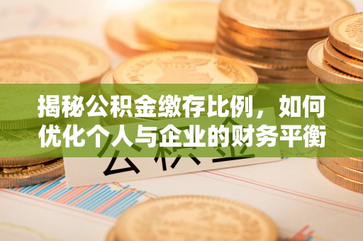 旬阳揭秘公积金缴存比例，如何优化个人与企业的财务平衡