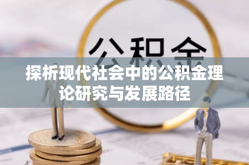 旬阳探析现代社会中的公积金理论研究与发展路径