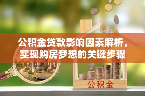 旬阳公积金贷款影响因素解析，实现购房梦想的关键步骤