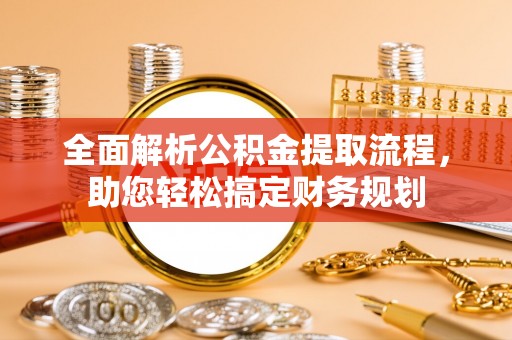旬阳全面解析公积金提取流程，助您轻松搞定财务规划