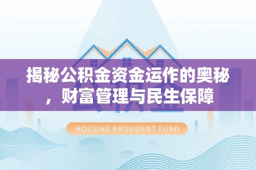 旬阳揭秘公积金资金运作的奥秘，财富管理与民生保障