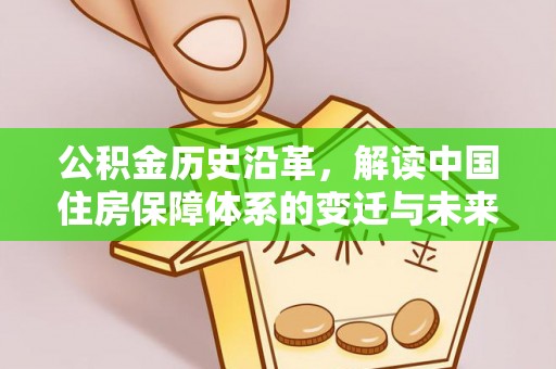 旬阳公积金历史沿革，解读中国住房保障体系的变迁与未来