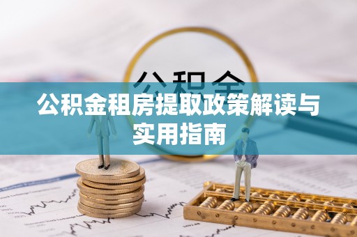 旬阳公积金租房提取政策解读与实用指南