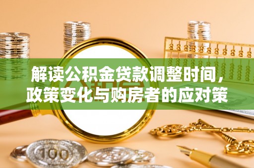 旬阳解读公积金贷款调整时间，政策变化与购房者的应对策略