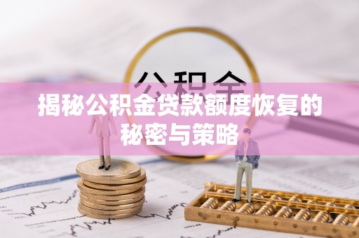 旬阳揭秘公积金贷款额度恢复的秘密与策略