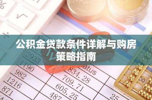 旬阳公积金贷款条件详解与购房策略指南