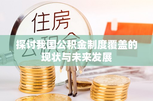 旬阳探讨我国公积金制度覆盖的现状与未来发展