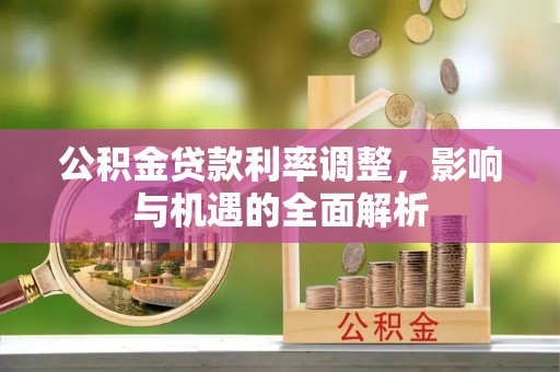 旬阳公积金贷款利率调整，影响与机遇的全面解析