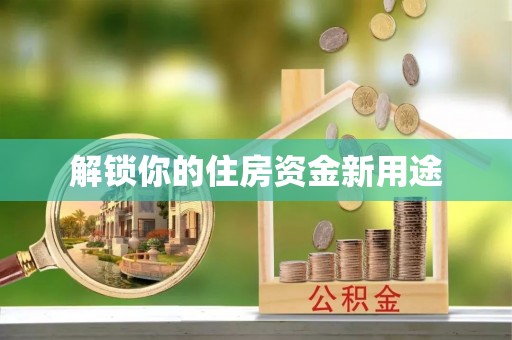 旬阳解锁你的住房资金新用途