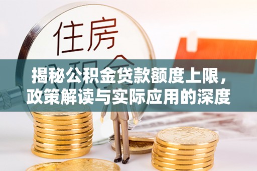 旬阳揭秘公积金贷款额度上限，政策解读与实际应用的深度分析