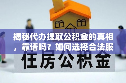 旬阳揭秘代办提取公积金的真相，靠谱吗？如何选择合法服务？
