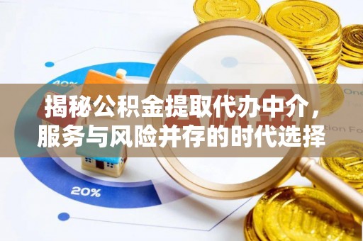 旬阳揭秘公积金提取代办中介，服务与风险并存的时代选择