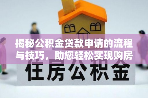旬阳揭秘公积金贷款申请的流程与技巧，助您轻松实现购房梦