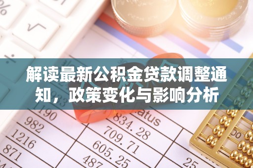 旬阳解读最新公积金贷款调整通知，政策变化与影响分析