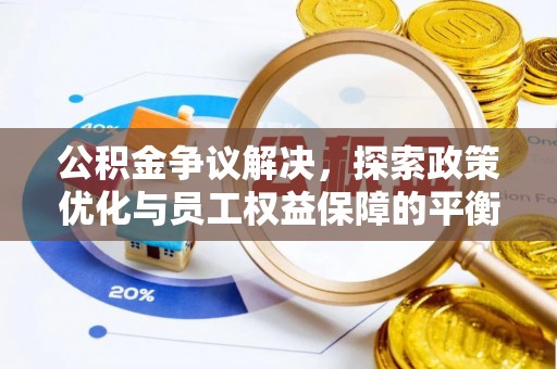 旬阳公积金争议解决，探索政策优化与员工权益保障的平衡点