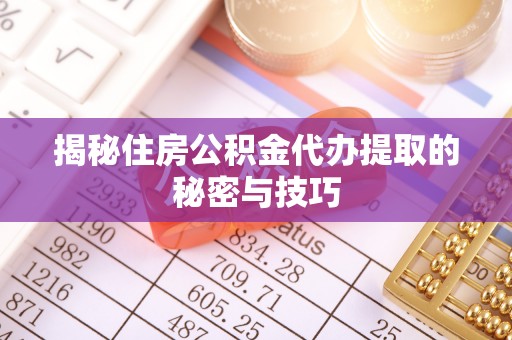 旬阳揭秘住房公积金代办提取的秘密与技巧