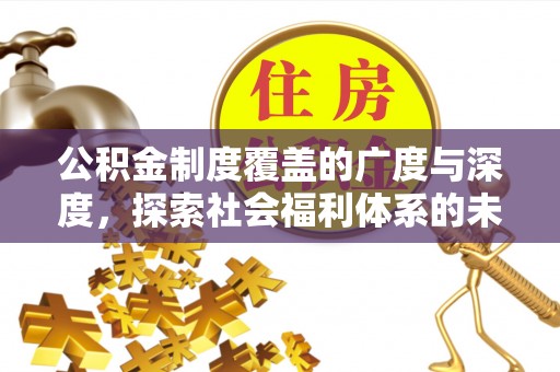 旬阳公积金制度覆盖的广度与深度，探索社会福利体系的未来方向